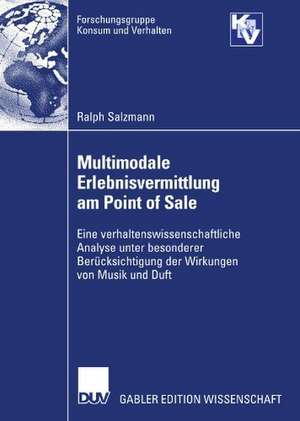 Multimodale Erlebnisvermittlung am Point of Sale: Eine verhaltenswissenschaftliche Analyse unter besonderer Berücksichtigung der Wirkungen von Musik und Duft de Ralph Salzmann