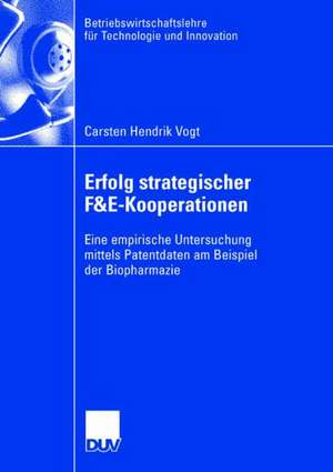 Erfolg strategischer F&E-Kooperationen: Eine empirische Untersuchung mittels Patentdaten am Beispiel der Biopharmazie de Carsten Hendrik Vogt