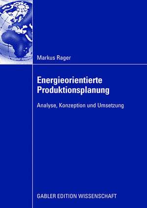 Energieorientierte Produktionsplanung: Analyse, Konzeption und Umsetzung de Markus Rager