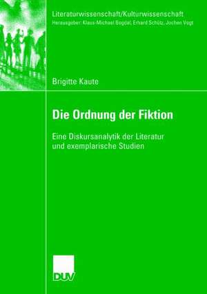 Die Ordnung der Fiktion: Eine Diskursanalytik der Literatur und exemplarische Studien de Brigitte Kaute