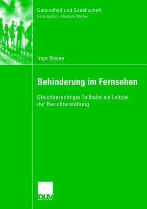 Behinderung im Fernsehen: Gleichberechtigte Teilhabe als Leitziel der Berichterstattung de Ingo Bosse