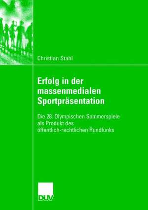 Erfolg in der massenmedialen Sportpräsentation: Die 28. Olympischen Sommerspiele als Produkt des öffentlich-rechtlichen Rundfunks de Christian Stahl