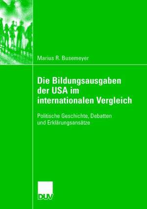 Die Bildungsausgaben der USA im internationalen Vergleich: Politische Geschichte, Debatten und Erklärungsansätze de Marius Busemeyer