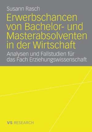 Erwerbschancen von Bachelor- und Master-Absolventen in der Wirtschaft: Analysen und Fallstudien für das Fach Erziehungswissenschaft de Susann Rasch