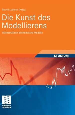 Die Kunst des Modellierens: Mathematisch-ökonomische Modelle de Bernd Luderer