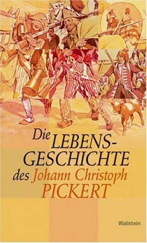 Die Lebensgeschichte des Johann Christoph Pickert de Johann Christoph Pickert