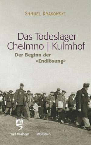 Das Todeslager Chelmno / Kulmhof - Der Beginn der "Endlösung" de Shmuel Krakowski