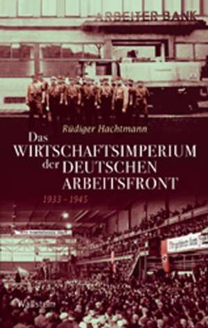 Das Wirtschaftsimperium der Deutschen Arbeitsfront 1933 - 1945 de Rüdiger Hachtmann