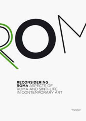 Reconsidering Roma - Aspects of Roma and Sinti-Life in Contemporary Art de Lith Bahlmann