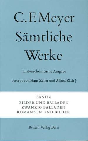 Sämtliche Werke. Historisch-kritische Ausgabe 06. Bilder und Balladen, Zwanzig Balladen, Romanzen und Bilder de Conrad Ferdinand Meyer