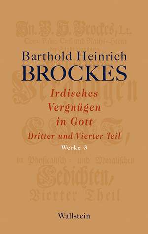 Werke 03. Irdisches Vergnügen in Gott de Barthold Heinrich Brockes