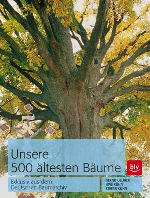 Unsere 500 ältesten Bäume de Bernd Ullrich