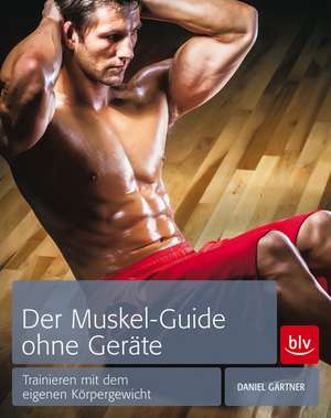 Der Muskel-Guide ohne Geräte de Daniel Gärtner