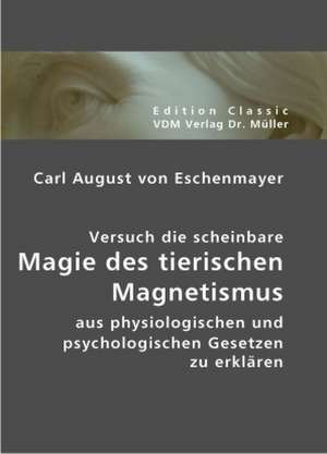 Versuch die scheinbare Magie des tierischen Magnetismus de Carl August von Eschenmayer