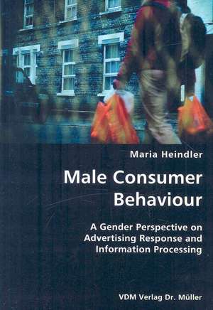 Male Consumer Behaviour: A Gender Perspective on Advertising Response de Maria Heindler