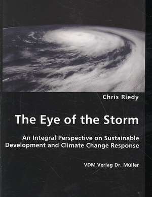 The Eye of the Storm: An Integral Perspective on Sustainable Development and Climate Change Response de Chris Riedy