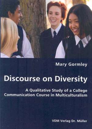 Discourse on Diversity: A Qualitative Study of a College Communication Course in Multiculturalism de Mary Gormley