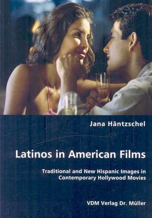 Latinos in American Films: Traditional and New Hispanic Images in Contemporary Hollywood Movies de Jana Hentzschel