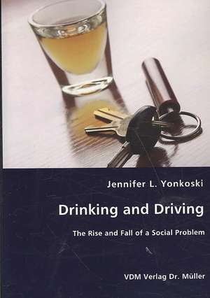 Drinking and Driving: The Rise and Fall of a Social Problem de Jennifer L. Yonkoski