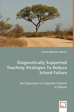 Diagnostically Supported Teaching Strategies To Reduce School Failure de Francis Ebenezer Godwyll