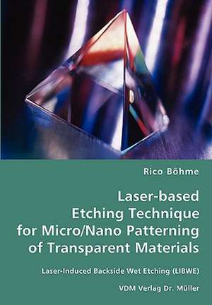 Laser-based Etching Technique for Micro/Nano Patterning of Transparent Materials de Rico Böhme