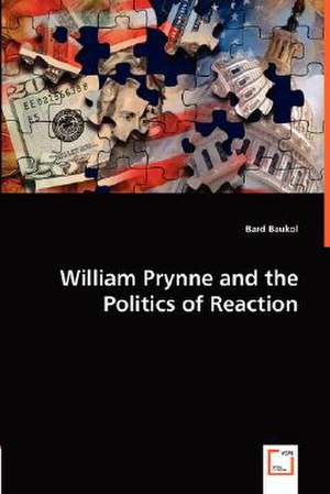 William Prynne and the Politics of Reaction de Bard Baukol