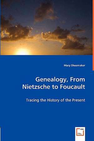 Genealogy, From Nietzsche to Foucault de Mary Shoemaker