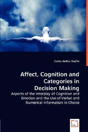 Affect, Cognition and Categories in Decision Making de Carlos Andres Trujillo