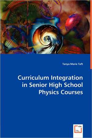 Curriculum Integration in Senior High School Physics Courses de Tanya Marie Taft