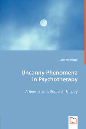 Uncanny Phenomena in Psychotherapy de Linde Rosenberg