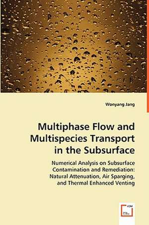 Multiphase Flow and Multispecies Transport in the Subsurface de WONYONG JANG