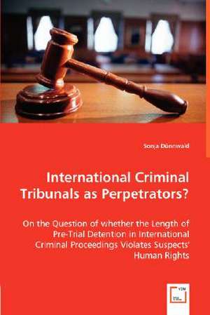 International Criminal Tribunals as Perpetrators? de Sonja Dünnwald