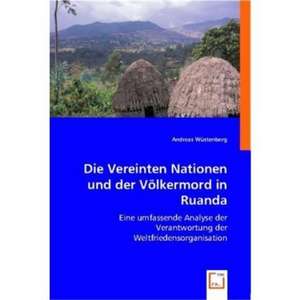 Die Vereinten Nationen und der Völkermord in Ruanda de Andreas Wüstenberg