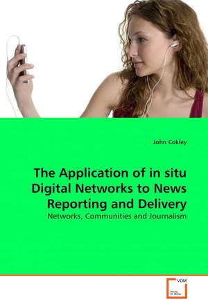 The Application of in situ Digital Networks to News Reporting and Delivery de John Cokley