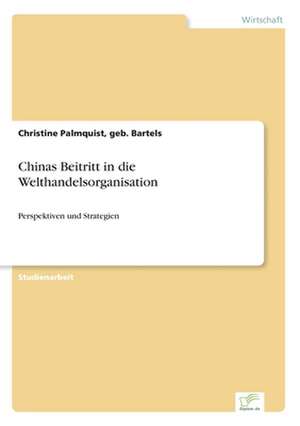 Chinas Beitritt in Die Welthandelsorganisation: An Encyclopedia de Christine Palmquist, geb. Bartels