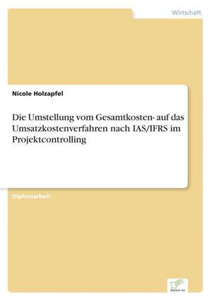 Die Umstellung Vom Gesamtkosten- Auf Das Umsatzkostenverfahren Nach IAS/Ifrs Im Projektcontrolling: Definition Des Iptv-Konzeptes Und Vergleich Der Marktsituationen in Deutschland, Grossbritannien, Frankreich, Italien de Nicole Holzapfel