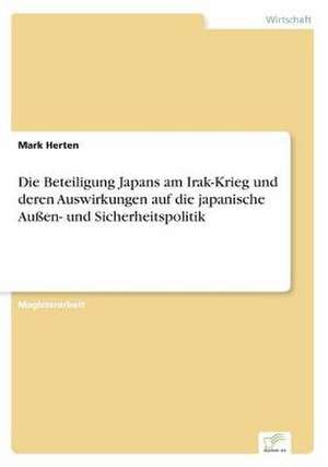 Die Beteiligung Japans am Irak-Krieg und deren Auswirkungen auf die japanische Außen- und Sicherheitspolitik de Mark Herten