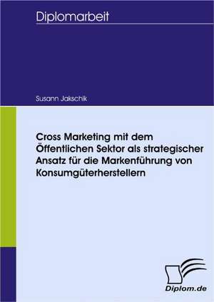 Cross Marketing Mit Dem Ffentlichen Sektor ALS Strategischer Ansatz Fur Die Markenf Hrung Von Konsumg Terherstellern: A New Market Opportunity for Eappeals LLC de Susann Jakschik