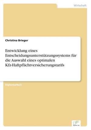 Entwicklung eines Entscheidungsunterstützungssystems für die Auswahl eines optimalen Kfz-Haftpflichtversicherungstarifs de Christina Brieger