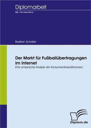 Der Markt Fur Fu Ball Bertragungen Im Internet: A Clash of Principles? de Bastian Schäfer