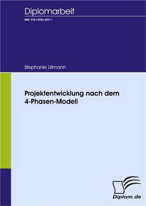 Projektentwicklung Nach Dem 4-Phasen-Modell: Spiegelbild Und Antagonist Seiner Zeit de Stephanie Ullmann