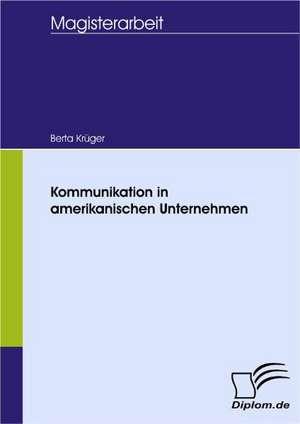 Kommunikation in Amerikanischen Unternehmen: Spiegelbild Und Antagonist Seiner Zeit de Berta Krüger