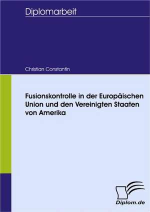 Fusionskontrolle in Der Europ Ischen Union Und Den Vereinigten Staaten Von Amerika: Wie Man in Mesopotamien Karriere Machte de Christian Constantin