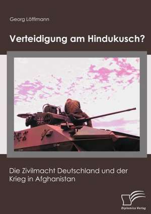 Verteidigung Am Hindukusch?: Wie Man in Mesopotamien Karriere Machte de Georg Löfflmann