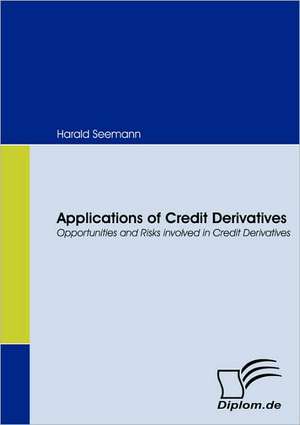 Applications of Credit Derivatives. Opportunities and Risks Involved in Credit Derivatives: Wie Man in Mesopotamien Karriere Machte de Harald Seemann