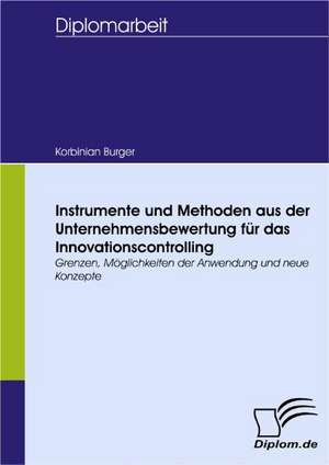 Instrumente Und Methoden Aus Der Unternehmensbewertung Fur Das Innovationscontrolling: Unterst Tzungsma Nahmen Und Wirkung Der R Ckanpassung Auf Unternehmensrelevante Bereiche de Korbinian Burger