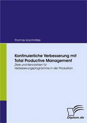 Kontinuierliche Verbesserung Mit Total Productive Management: Unterst Tzungsma Nahmen Und Wirkung Der R Ckanpassung Auf Unternehmensrelevante Bereiche de Thomas Koschnitzke