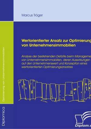 Wertorientierter Ansatz Zur Optimierung Von Unternehmensimmobilien: Effective Knowledge Management by Using Web Based Collaboration Technology de Marcus Tröger