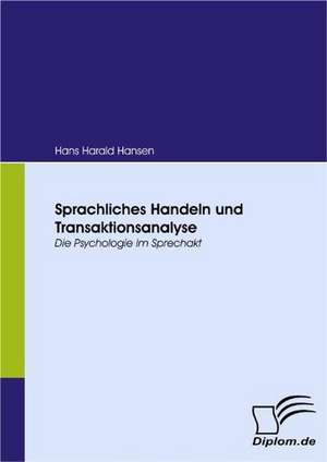 Sprachliches Handeln Und Transaktionsanalyse: Effective Knowledge Management by Using Web Based Collaboration Technology de Hans Harald Hansen