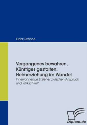 Vergangenes Bewahren, K Nftiges Gestalten: Heimerziehung Im Wandel de Frank Schöne